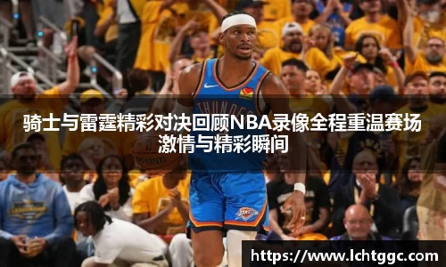 骑士与雷霆精彩对决回顾NBA录像全程重温赛场激情与精彩瞬间