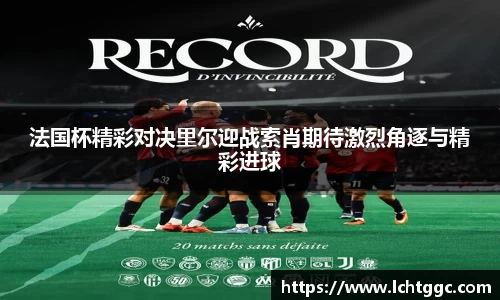 法国杯精彩对决里尔迎战索肖期待激烈角逐与精彩进球